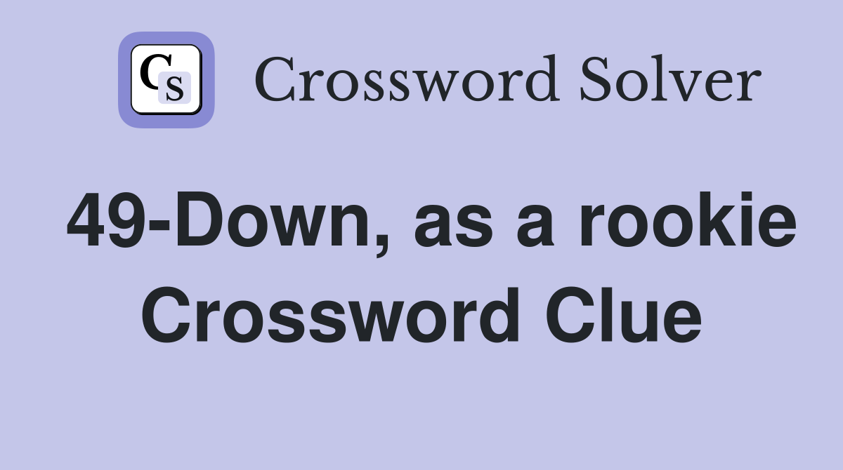 49-Down, as a rookie Crossword Clue