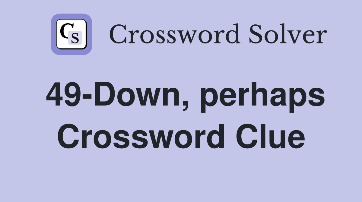 49-Down, perhaps Crossword Clue