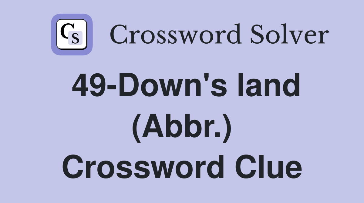 49-Down's land (Abbr.) Crossword Clue