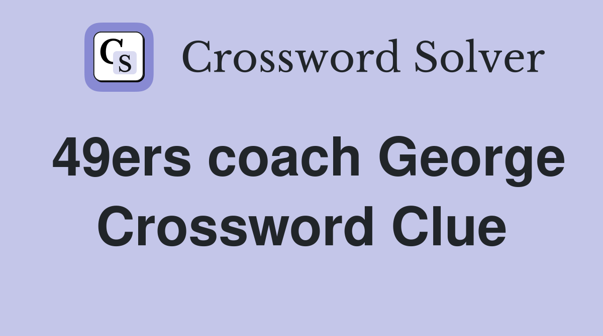 49ers coach George Crossword Clue