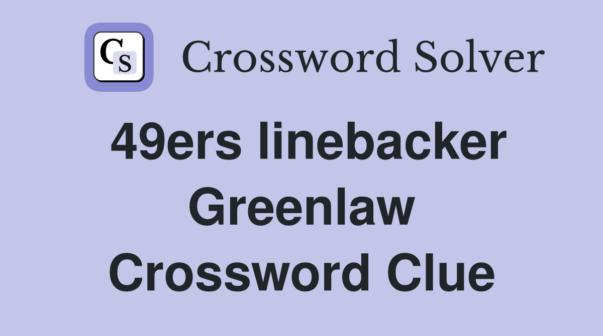 49ers linebacker Greenlaw Crossword Clue