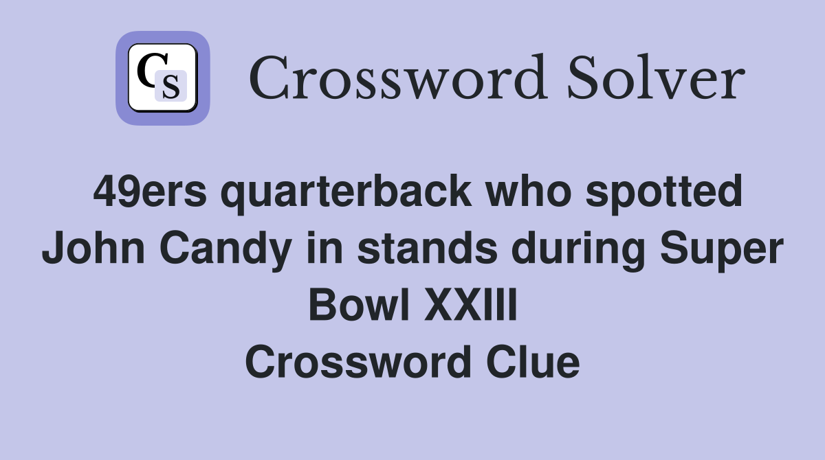 49ers quarterback who spotted John Candy in stands during Super Bowl XXIII Crossword Clue