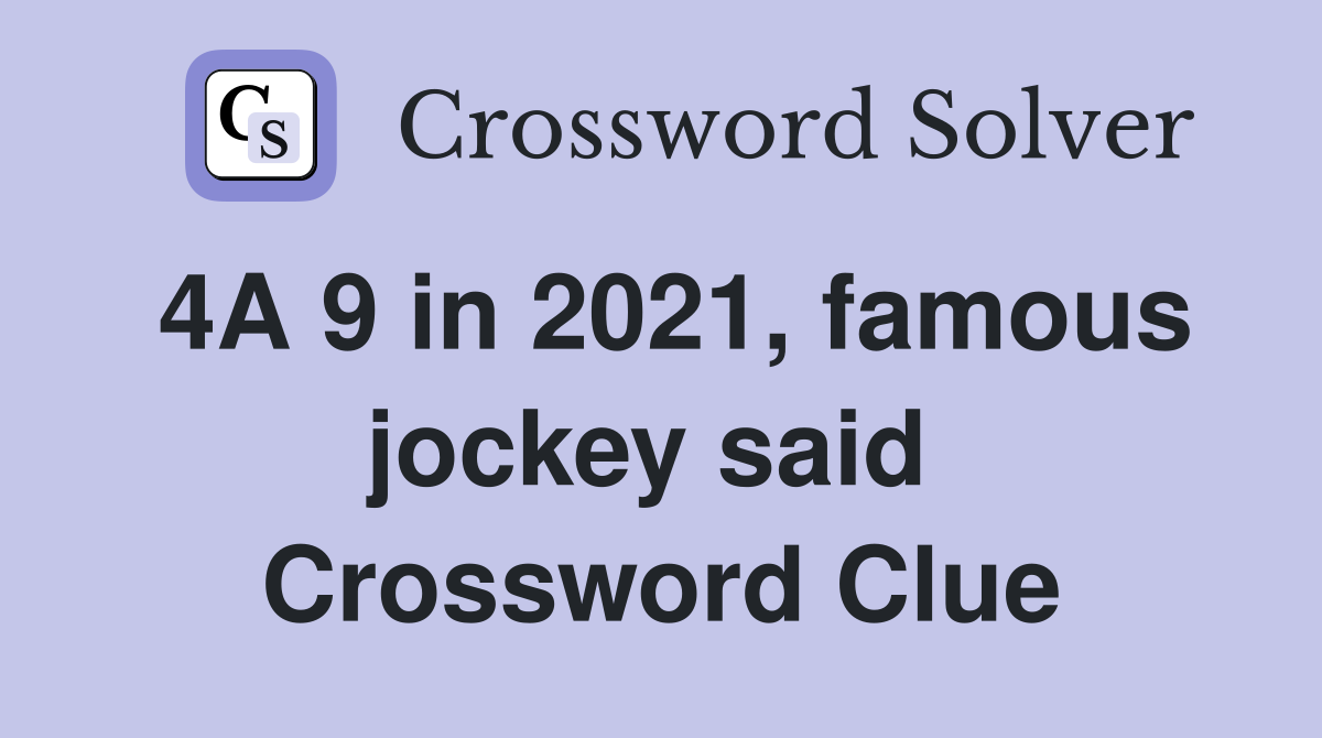 4A 9 in 2021, famous jockey said  Crossword Clue