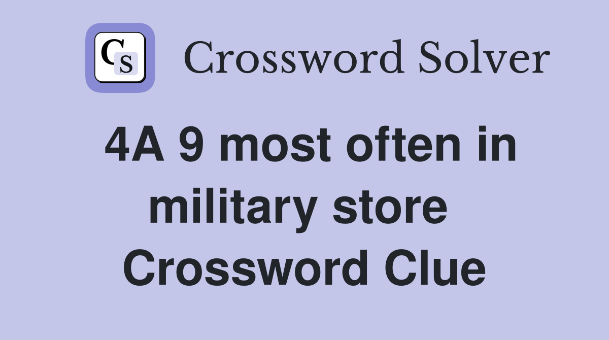 4A 9 most often in military store  Crossword Clue