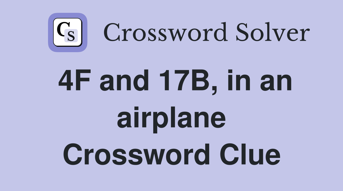 4F and 17B, in an airplane Crossword Clue