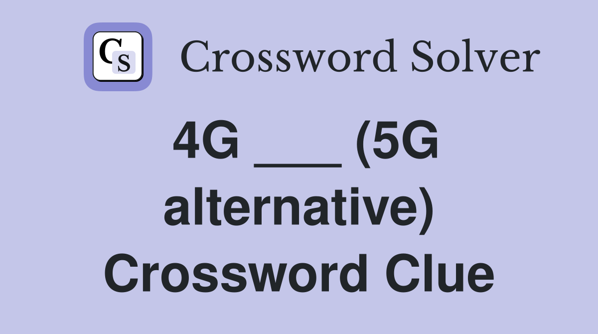 4G ___ (5G alternative) Crossword Clue