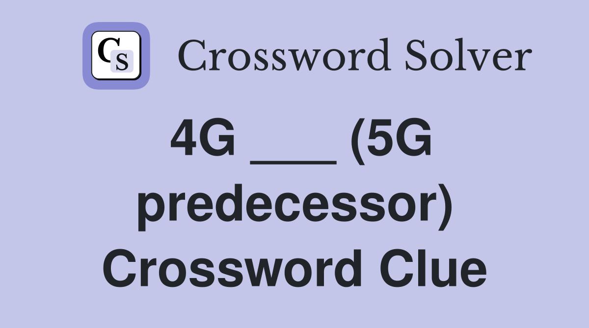 4G ___ (5G predecessor) Crossword Clue