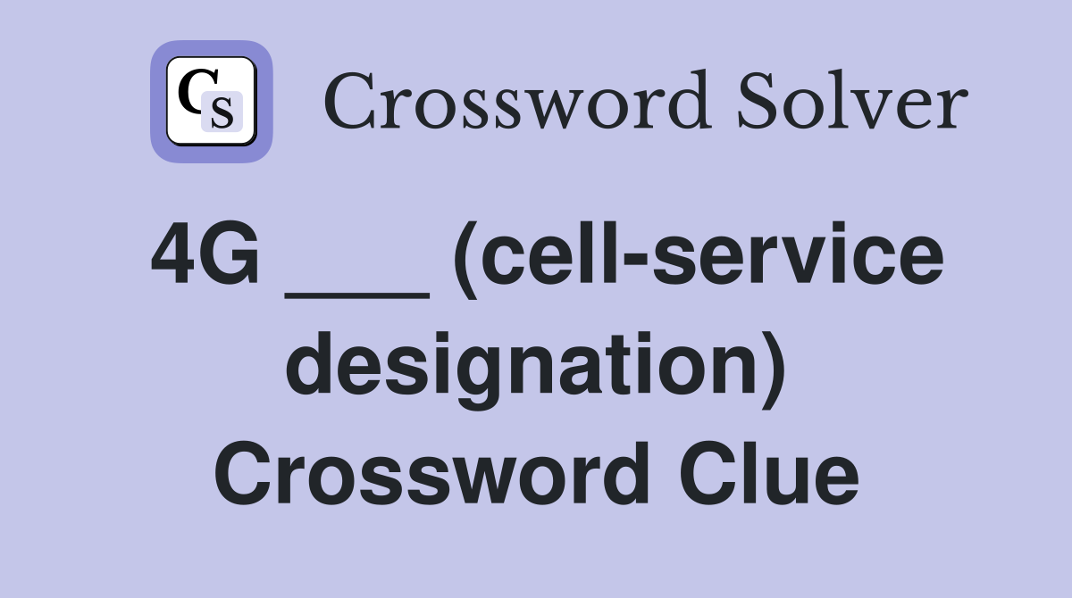 4G ___ (cell-service designation) Crossword Clue