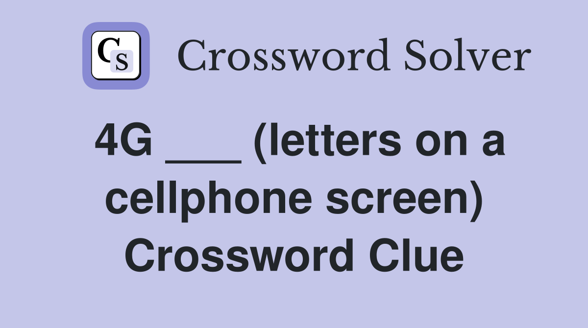 4G ___ (letters on a cellphone screen) Crossword Clue