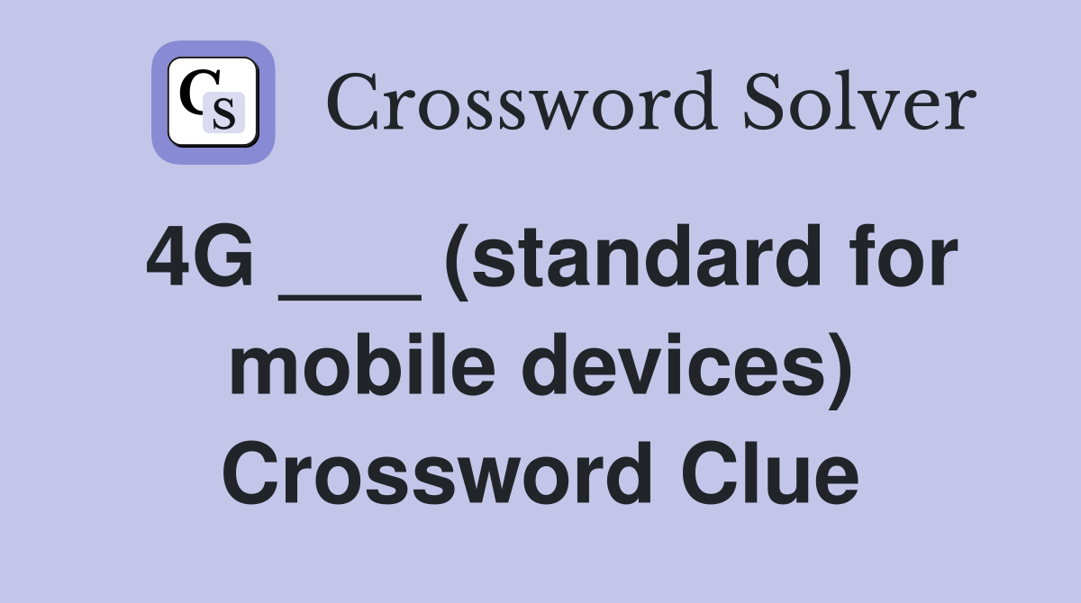 4G ___ (standard for mobile devices) Crossword Clue