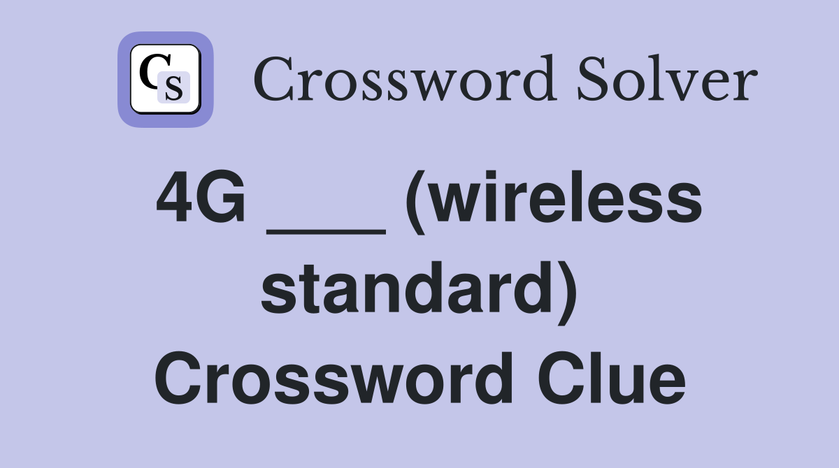 4G ___ (wireless standard) Crossword Clue