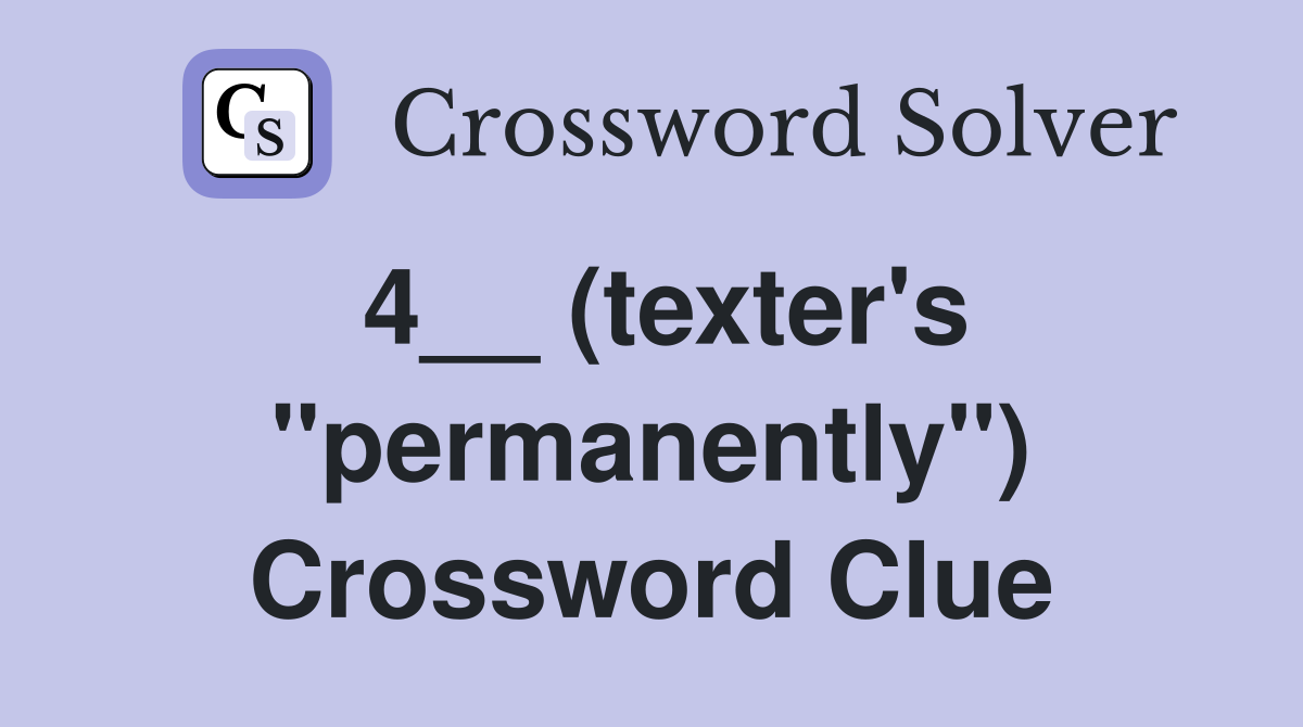 4__ (texter's ''permanently'') Crossword Clue