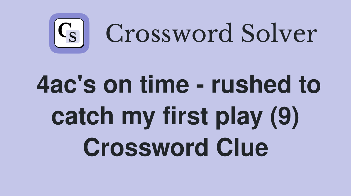 4ac's on time - rushed to catch my first play (9) Crossword Clue