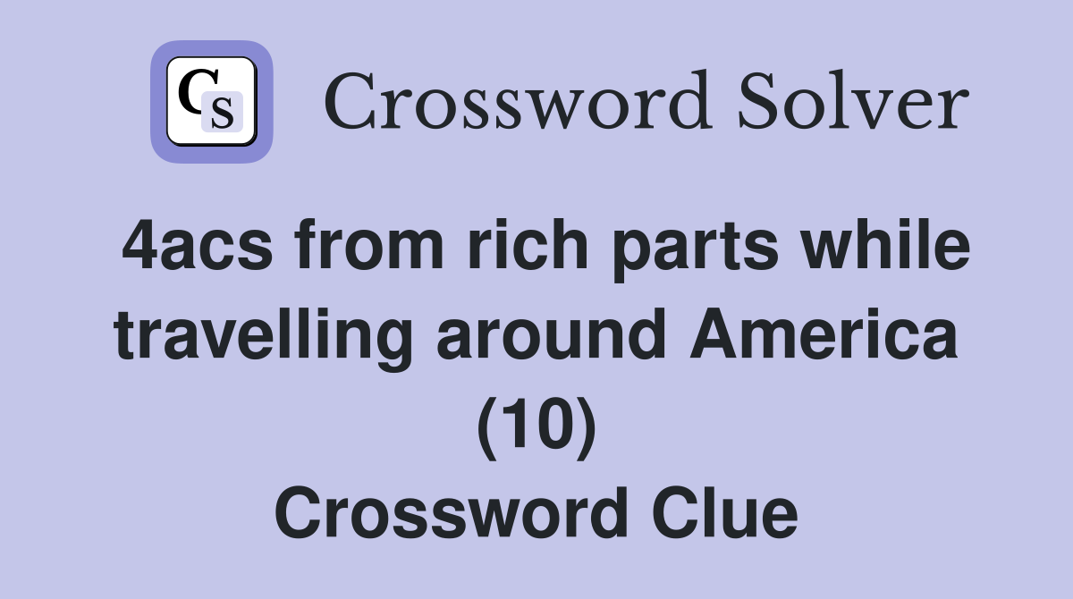 4acs from rich parts while travelling around America (10) Crossword Clue