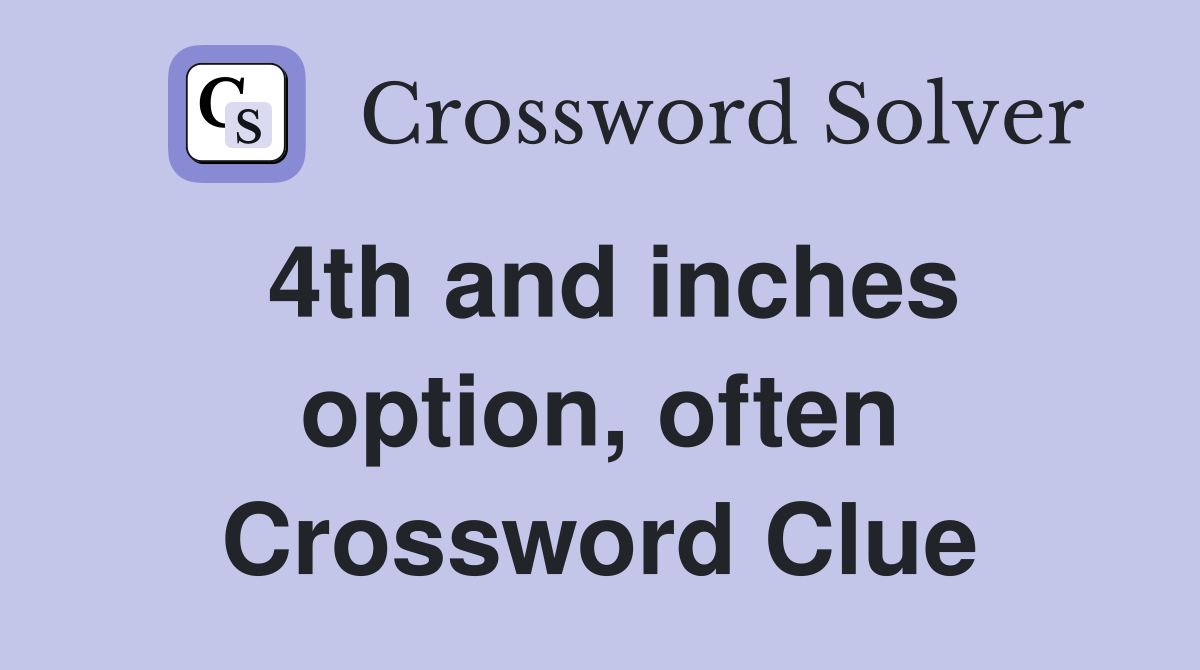 4th and inches option, often Crossword Clue
