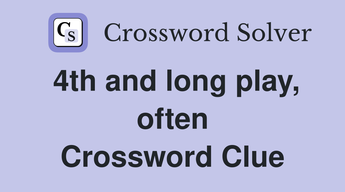 4th and long play, often Crossword Clue