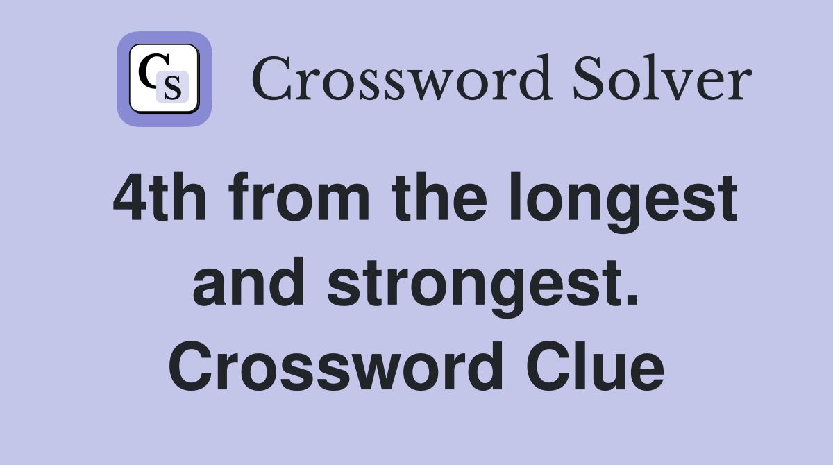 4th from the longest and strongest. Crossword Clue
