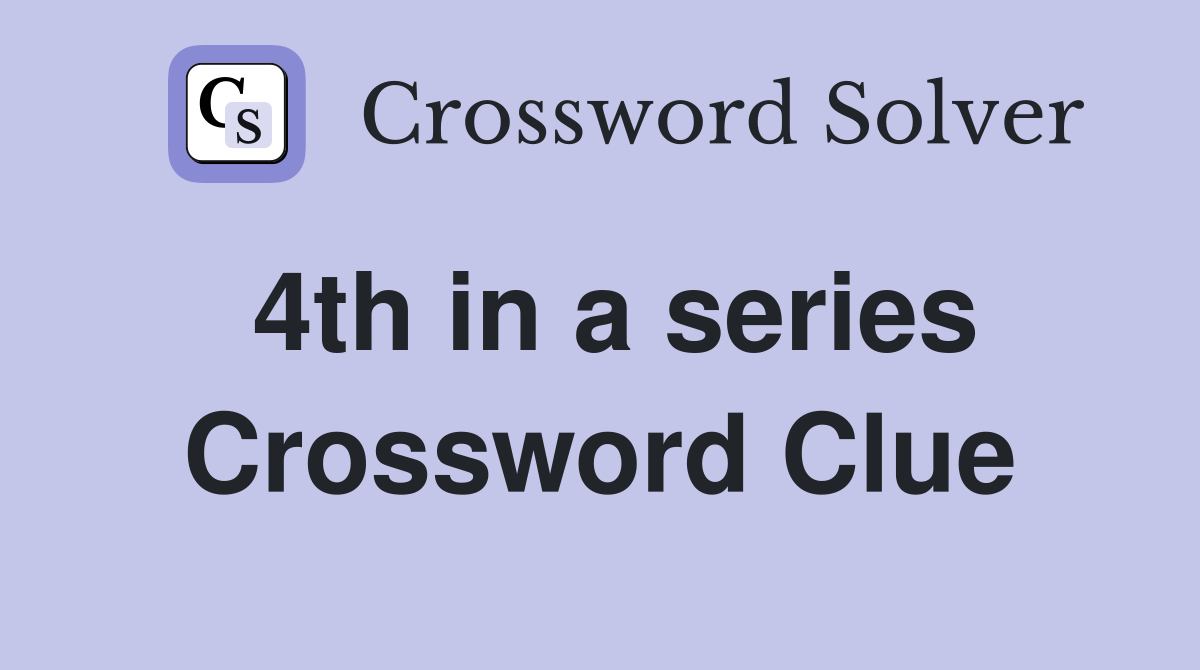 4th in a series Crossword Clue