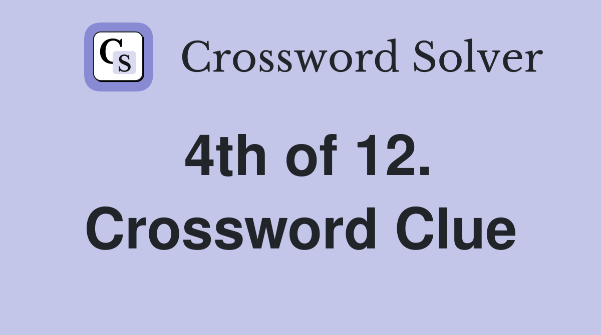 4th of 12. Crossword Clue