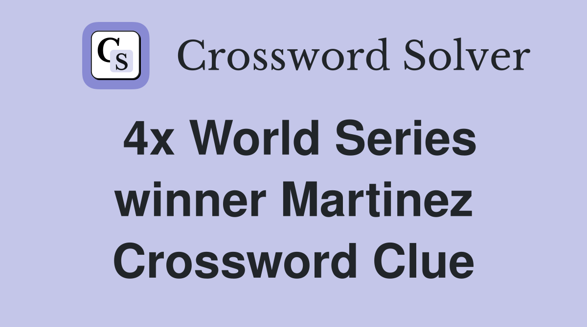4x World Series winner Martinez Crossword Clue