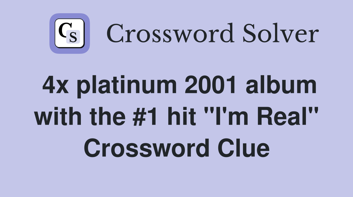 4x platinum 2001 album with the #1 hit "I'm Real" Crossword Clue