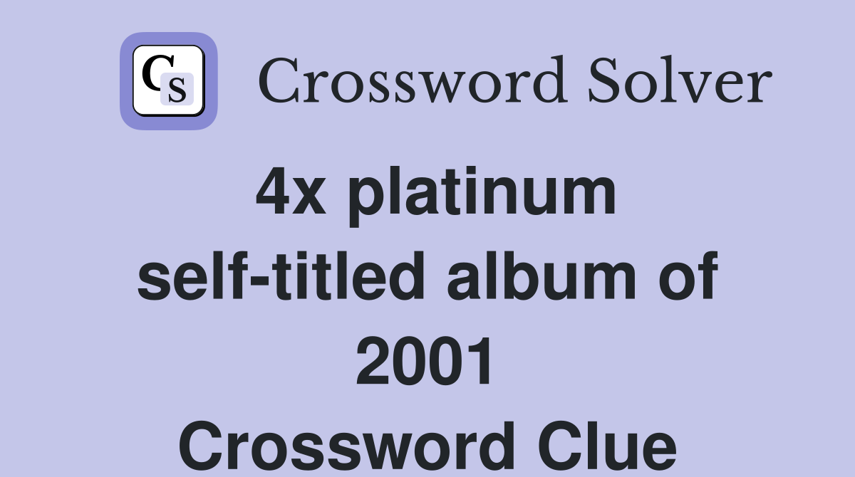 4x platinum self-titled album of 2001 Crossword Clue