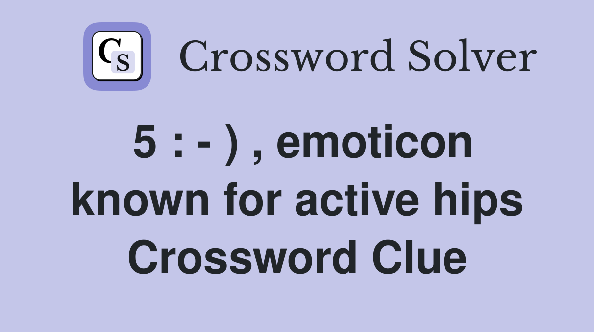 5 : - ) , emoticon known for active hips Crossword Clue