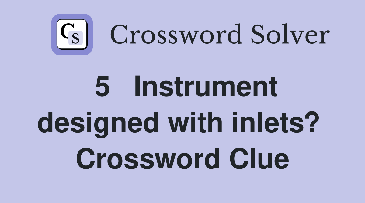5   Instrument designed with inlets?  Crossword Clue