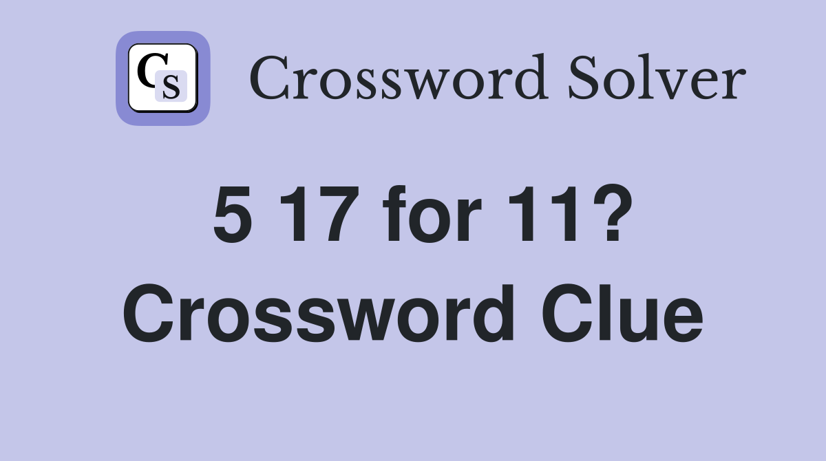 5 17 for 11? Crossword Clue
