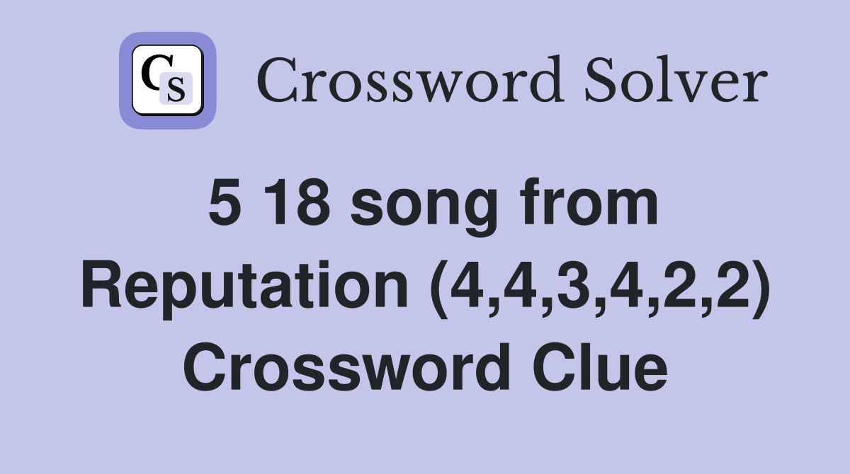 5 18 song from Reputation (4,4,3,4,2,2) Crossword Clue