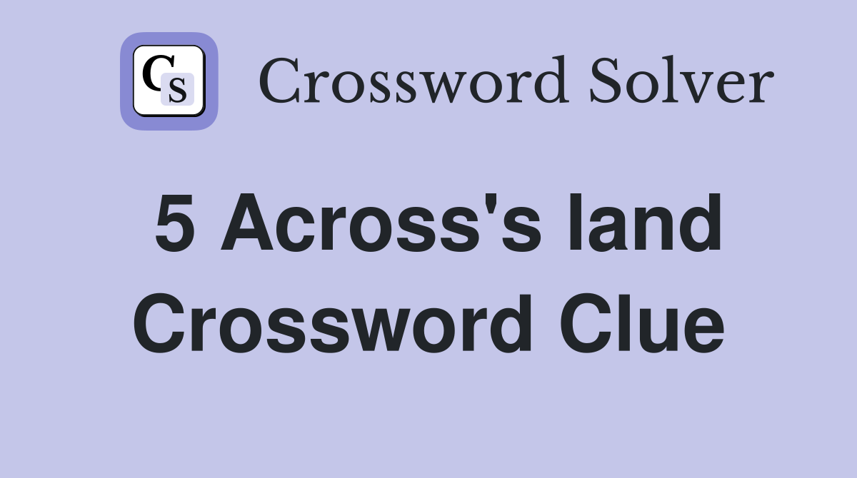 5 Across's land Crossword Clue