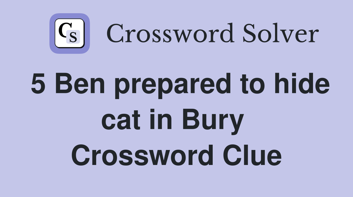 5 Ben prepared to hide cat in Bury  Crossword Clue