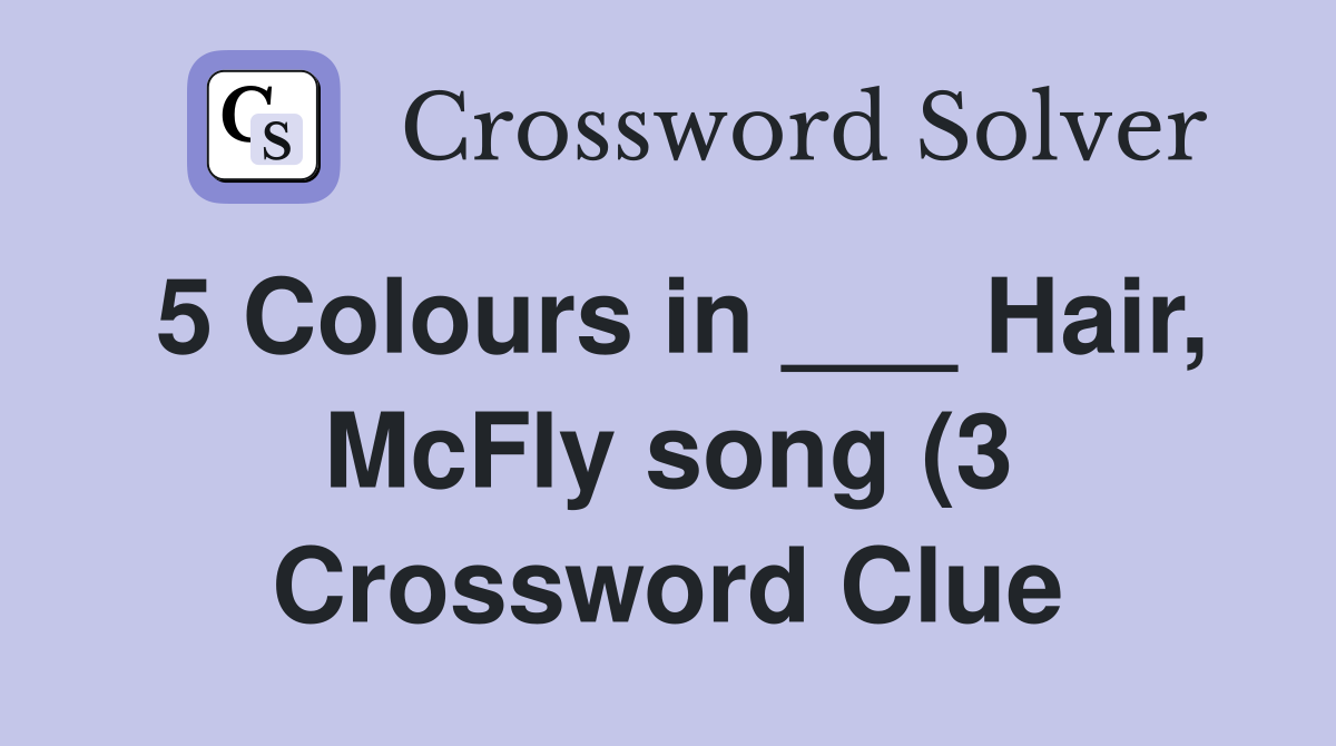 5 Colours in Hair McFly song (3) Crossword Clue Answers 5 Colours in Hair McFly song (3) Crossword Clue Answers