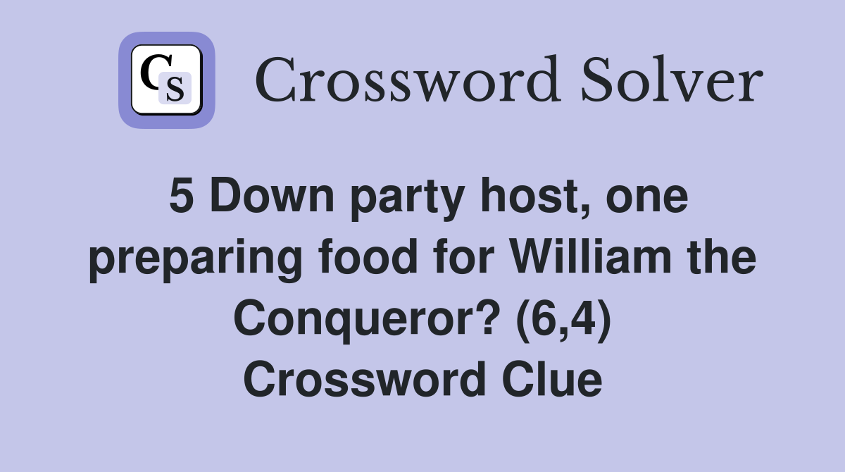 5 Down party host, one preparing food for William the Conqueror? (6,4) Crossword Clue