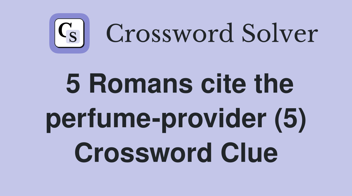 5 Romans cite the perfume-provider (5) Crossword Clue