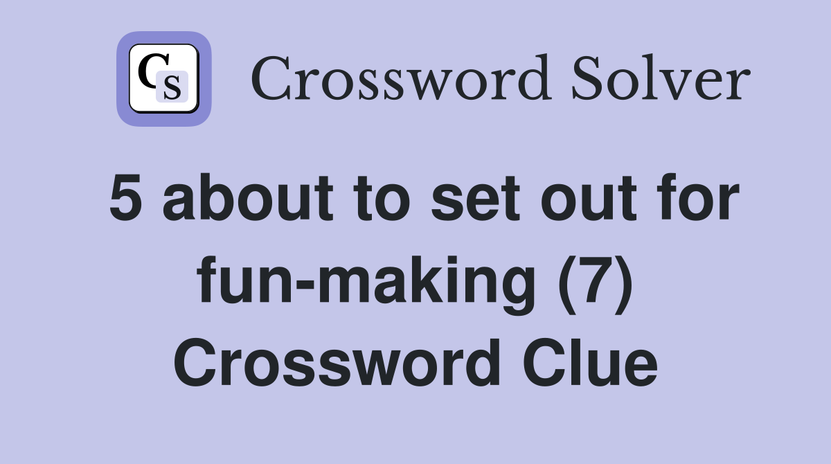 5 about to set out for fun-making (7) Crossword Clue