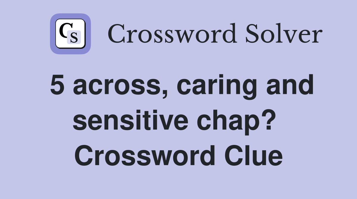 5 across, caring and sensitive chap?  Crossword Clue