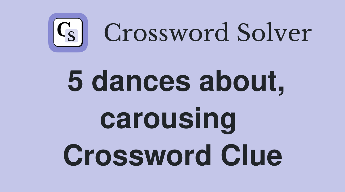 5 dances about, carousing  Crossword Clue