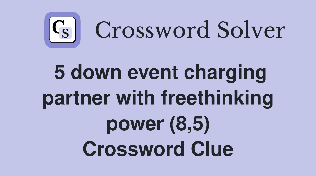5 down event charging partner with freethinking power (8,5) Crossword Clue