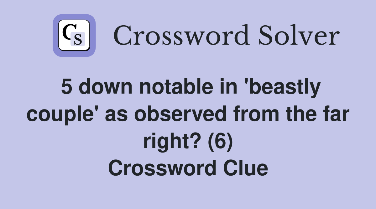 5 down notable in 'beastly couple' as observed from the far right? (6) Crossword Clue