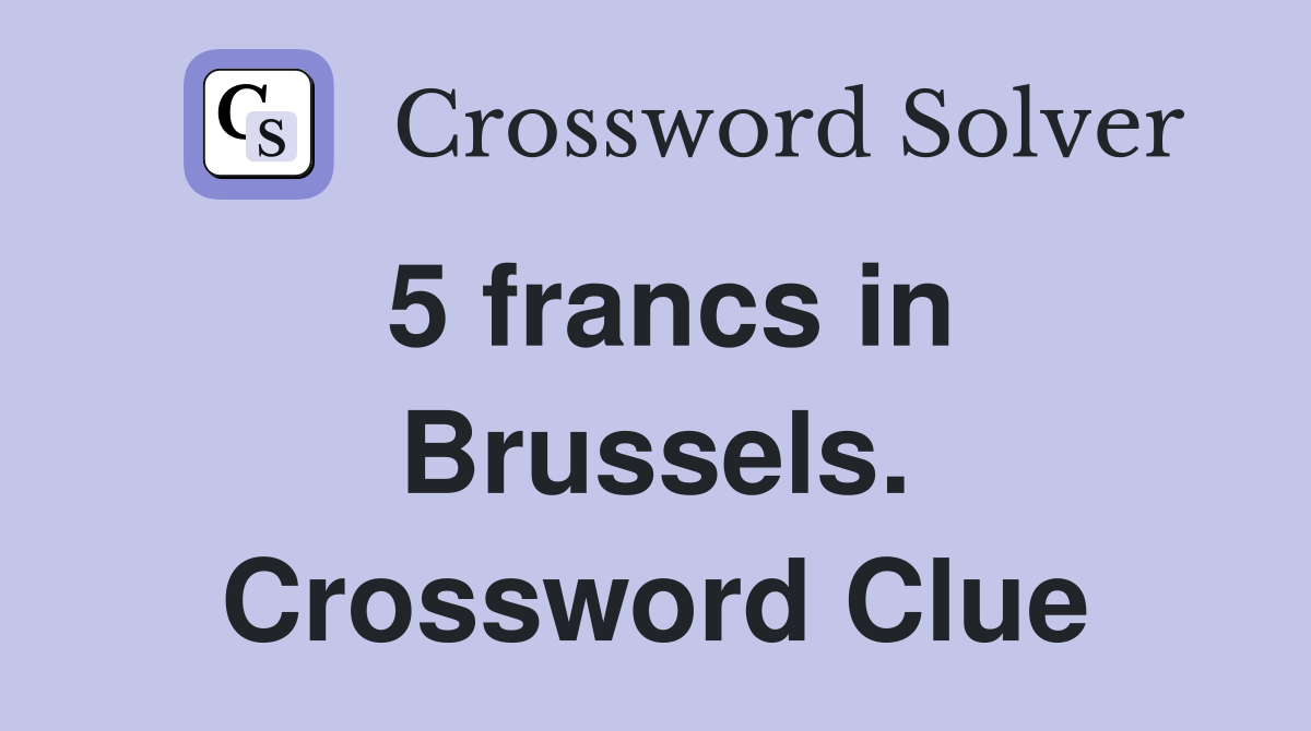 5 francs in Brussels. Crossword Clue