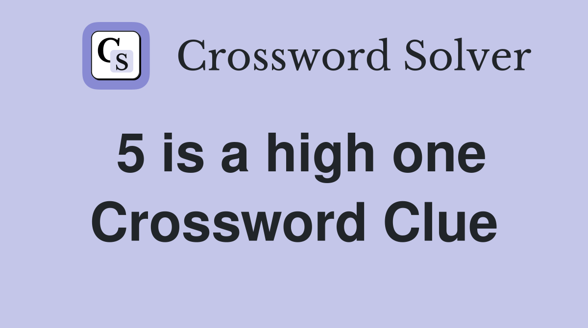 5 is a high one Crossword Clue