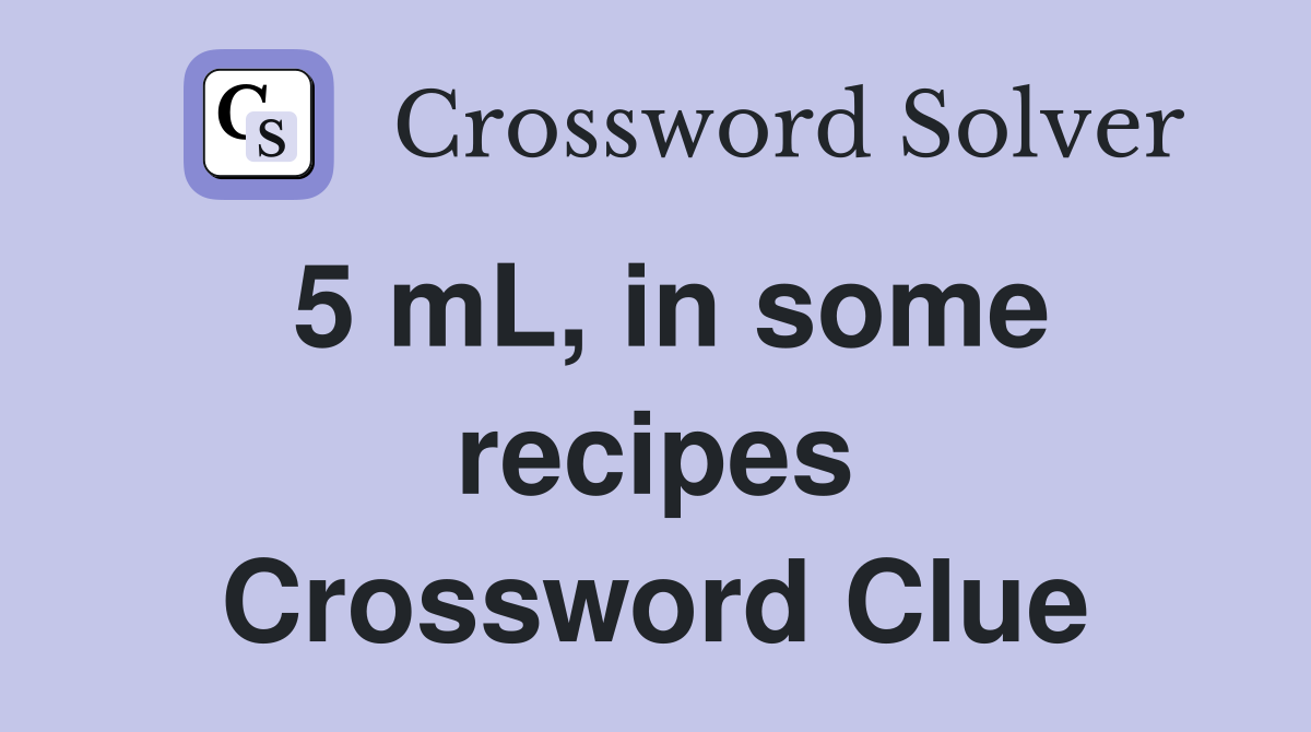 5 mL, in some recipes Crossword Clue