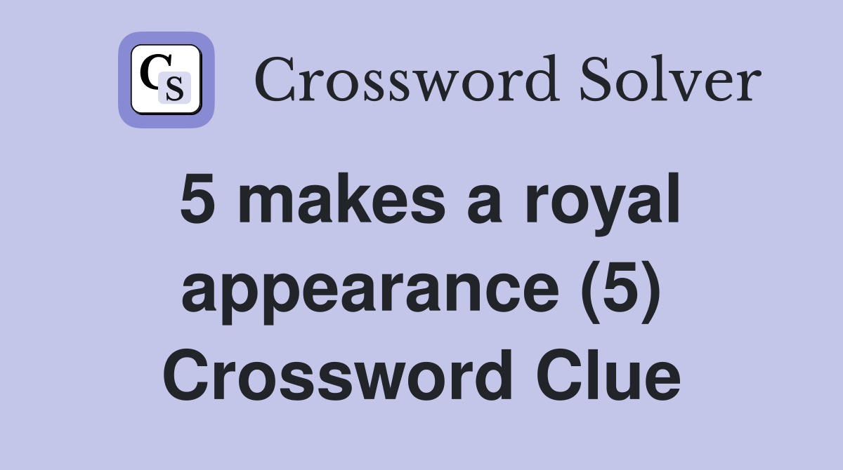 5 makes a royal appearance (5) Crossword Clue