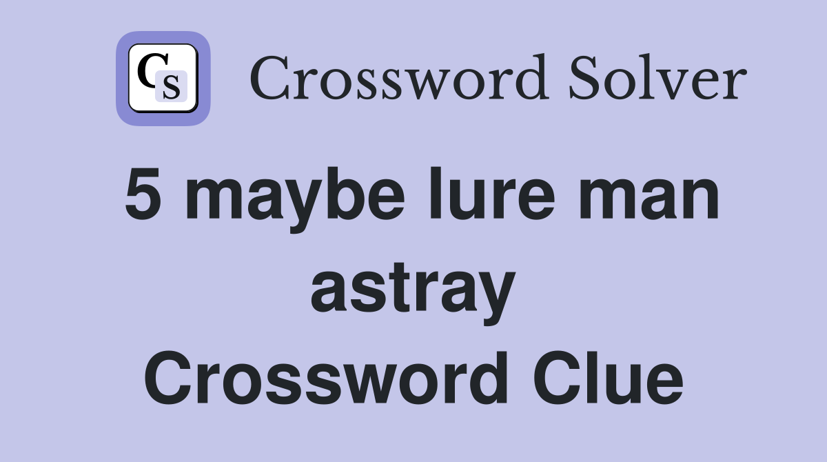 5 maybe lure man astray Crossword Clue