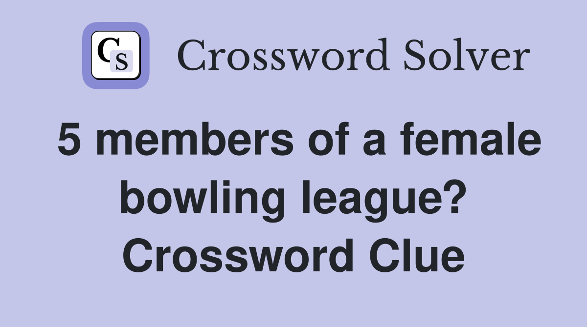 5 members of a female bowling league? Crossword Clue