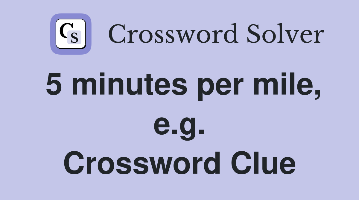 5 minutes per mile, e.g. Crossword Clue