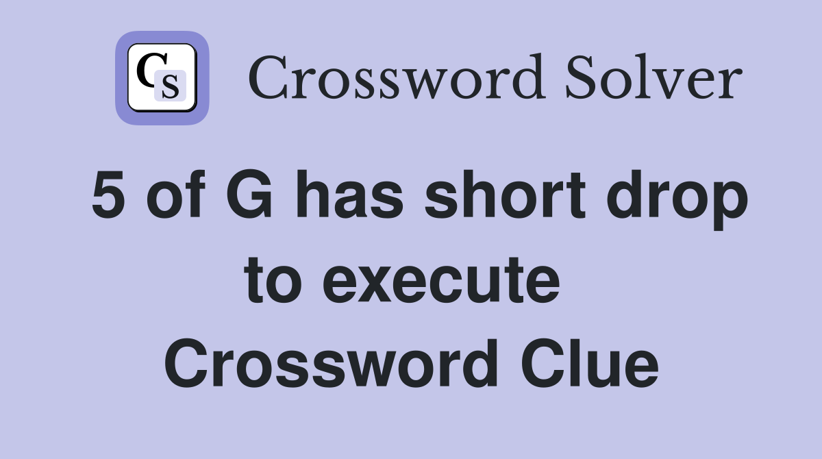 5 of G has short drop to execute  Crossword Clue