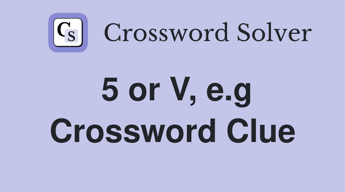 5 or V, e.g Crossword Clue