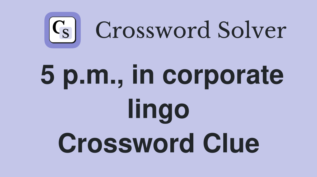 5 p.m., in corporate lingo Crossword Clue